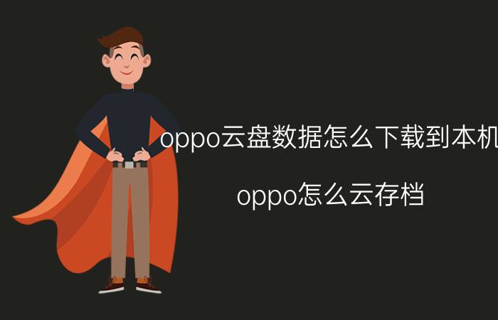 oppo云盘数据怎么下载到本机 oppo怎么云存档？